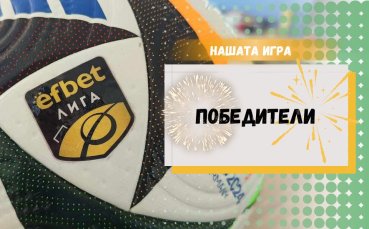 Победителите в Нашата игра след 9-и кръг на efbet Лига