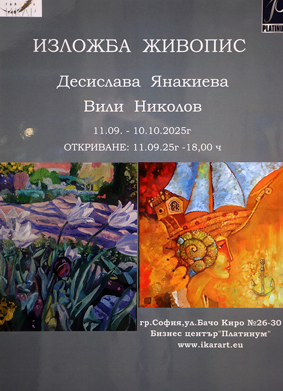 <p>Изложбата живопис от Десислава Янакиева и Вили Николов, може да бъде разгледана до 10 октомври 2025 г. в Галерия &bdquo;ИКАР&rdquo; на ул. &bdquo;Бачо Киро&ldquo; №26-30 в Бизнес център &quot;Платиниум&quot;, София</p>