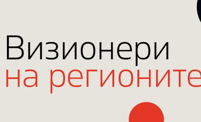 „Визионери на регионите“ - национален конкурс, който търси хората и идеите, променящи България отвътре